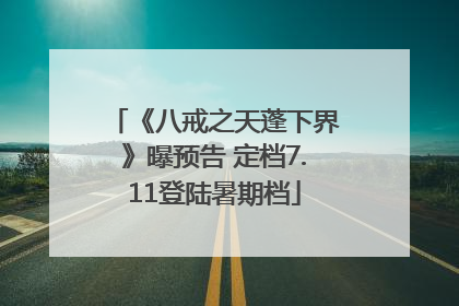 《八戒之天蓬下界》曝预告 定档7.11登陆暑期档
