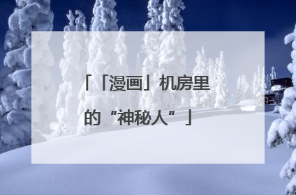 「漫画」机房里的“神秘人”