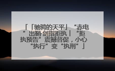 「驰骋的天平」“赤电”出鞘·剑指拒执︱“拒执预告”震撼督促，小心“执行”变“执刑”