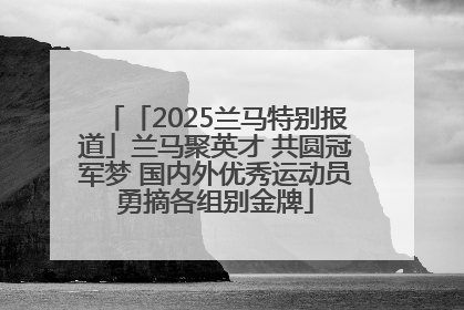 「2025兰马特别报道」兰马聚英才 共圆冠军梦 国内外优秀运动员勇摘各组别金牌