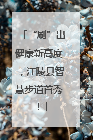 “刷”出健康新高度，江陵县智慧步道首秀！