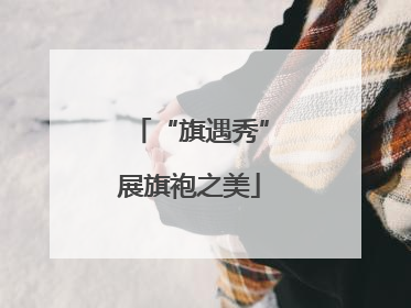 “旗遇秀”展旗袍之美