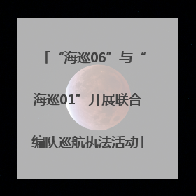“海巡06”与“海巡01”开展联合编队巡航执法活动