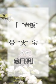 “老板”带“火”宝藏日照