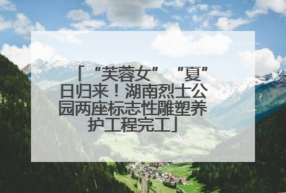 “芙蓉女”“夏”日归来！湖南烈士公园两座标志性雕塑养护工程完工