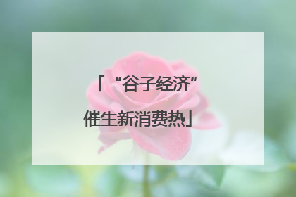 “谷子经济”催生新消费热