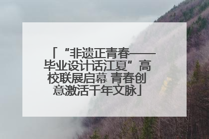 “非遗正青春——毕业设计话江夏”高校联展启幕 青春创意激活千年文脉