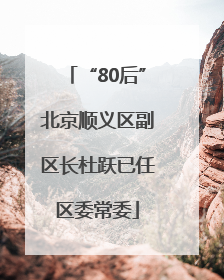 “80后”北京顺义区副区长杜跃已任区委常委