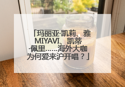 玛丽亚·凯莉、雅MIYAVI、凯蒂·佩里……海外大咖为何爱来沪开唱？