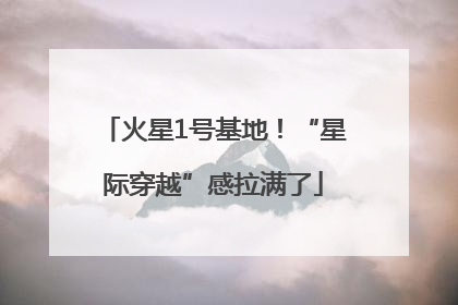 火星1号基地！“星际穿越”感拉满了