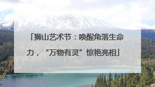 狮山艺术节：唤醒角落生命力，“万物有灵”惊艳亮相