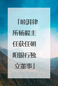 睦湃律所杨毅主任获任朝阳银行独立董事
