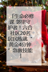 生命必修课 邻里守护者！六合社区20名居民练就“黄金4分钟”急救技能