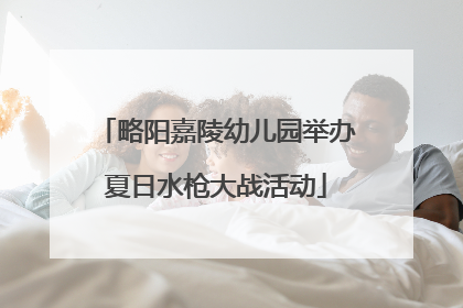 略阳嘉陵幼儿园举办夏日水枪大战活动