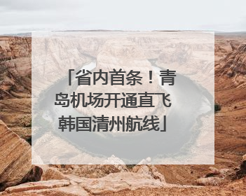 省内首条！青岛机场开通直飞韩国清州航线