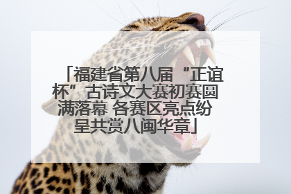 福建省第八届“正谊杯”古诗文大赛初赛圆满落幕 各赛区亮点纷呈共赏八闽华章