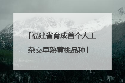 福建省育成首个人工杂交早熟黄桃品种