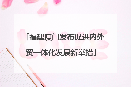 福建厦门发布促进内外贸一体化发展新举措