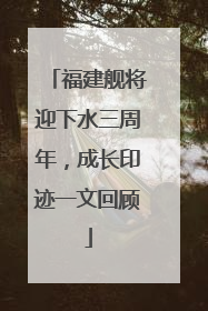 福建舰将迎下水三周年，成长印迹一文回顾