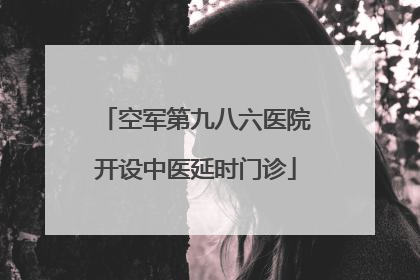 空军第九八六医院开设中医延时门诊