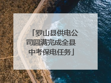 罗山县供电公司圆满完成全县中考保电任务