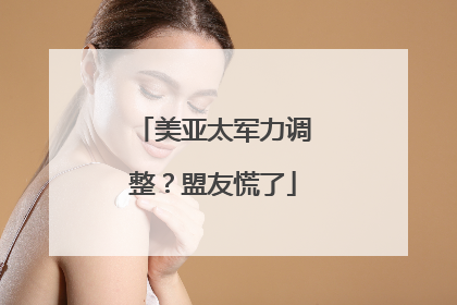 美亚太军力调整？盟友慌了