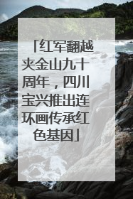 红军翻越夹金山九十周年，四川宝兴推出连环画传承红色基因