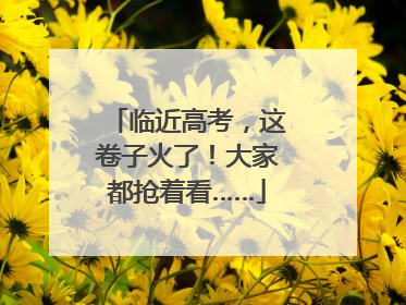 临近高考，这卷子火了！大家都抢着看……