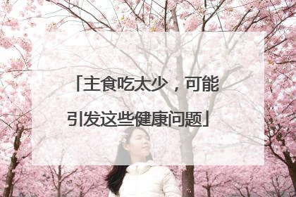 主食吃太少，可能引发这些健康问题