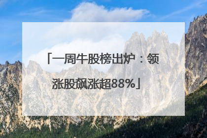 一周牛股榜出炉：领涨股飙涨超88%