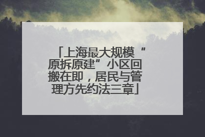 上海最大规模“原拆原建”小区回搬在即，居民与管理方先约法三章