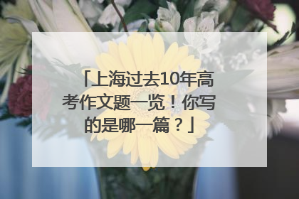 上海过去10年高考作文题一览！你写的是哪一篇？