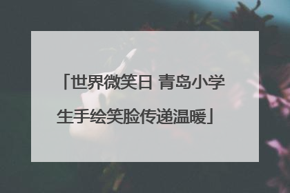 世界微笑日 青岛小学生手绘笑脸传递温暖