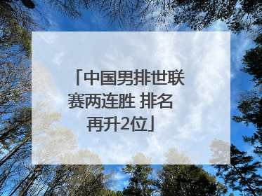 中国男排世联赛两连胜 排名再升2位
