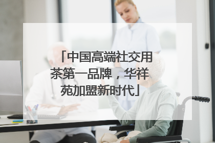中国高端社交用茶第一品牌，华祥苑加盟新时代