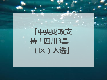中央财政支持！四川3县（区）入选