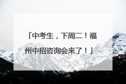 中考生，下周二！福州中招咨询会来了！