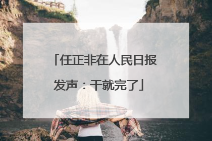 任正非在人民日报发声：干就完了