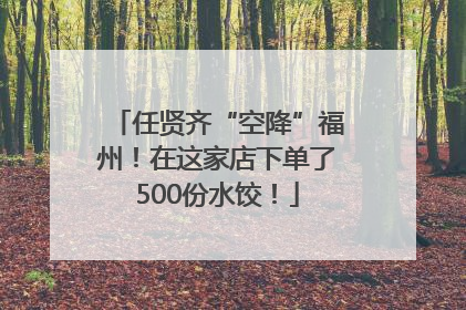 任贤齐“空降”福州！在这家店下单了500份水饺！