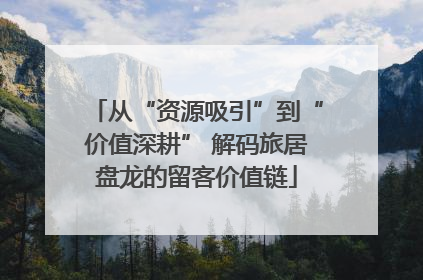从“资源吸引”到“价值深耕” 解码旅居盘龙的留客价值链