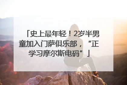 史上最年轻！2岁半男童加入门萨俱乐部，“正学习摩尔斯电码”