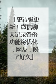史诗级更新！微信聊天记录备份功能将优化，网友：盼了好久