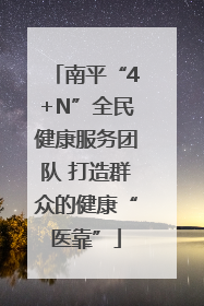 南平“4+N”全民健康服务团队 打造群众的健康“医靠”