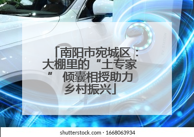 南阳市宛城区：大棚里的“土专家” 倾囊相授助力乡村振兴