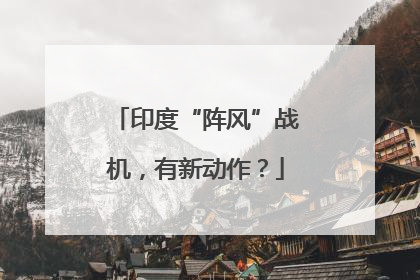 印度“阵风”战机，有新动作？