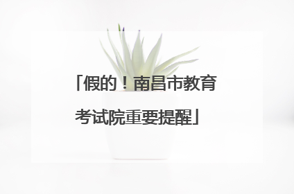 假的！南昌市教育考试院重要提醒