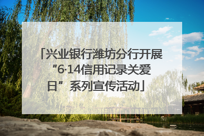 兴业银行潍坊分行开展“6·14信用记录关爱日”系列宣传活动