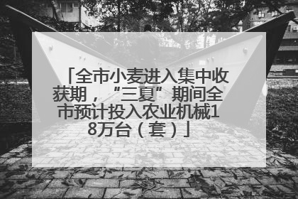 全市小麦进入集中收获期，“三夏”期间全市预计投入农业机械18万台（套）