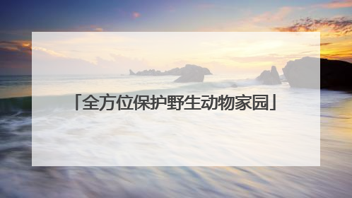 全方位保护野生动物家园