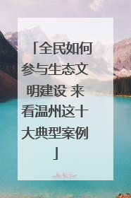 全民如何参与生态文明建设 来看温州这十大典型案例